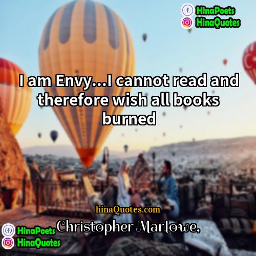 Christopher Marlowe Quotes | I am Envy...I cannot read and therefore